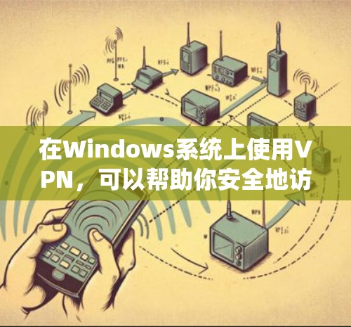 在Windows系统上使用VPN，可以帮助你安全地访问互联网，保护隐私和数据。以下是一些使用Windows VPN的技巧和建议