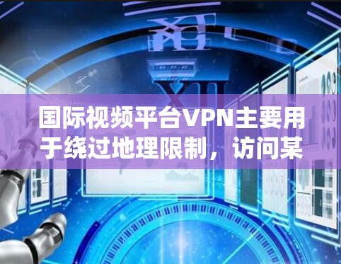 国际视频平台VPN主要用于绕过地理限制,访问某些地区的视频内容。以下是关于国际视频平台VPN的一些关键点和建议 国际视频平台VPN主要用于绕过地理限制,访问某些地区的视频内容。以下是关于国际视频平台VPN的一些关键点和建议