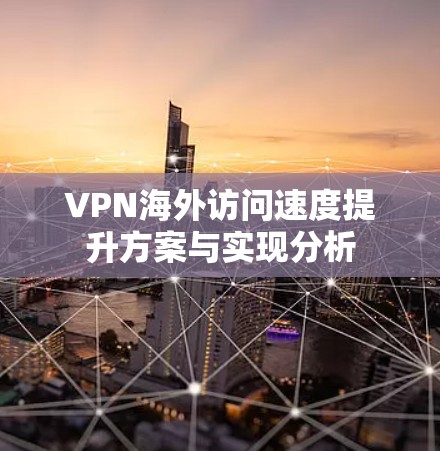 VPN海外访问速度提升方案与实现分析