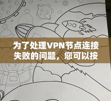 为了处理VPN节点连接失败的问题，您可以按照以下步骤进行检查和修复