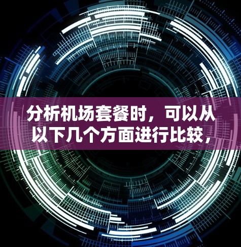 分析机场套餐时，可以从以下几个方面进行比较，以帮助用户做出最佳选择