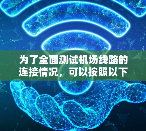 为了全面测试机场线路的连接情况,可以按照以下步骤进行