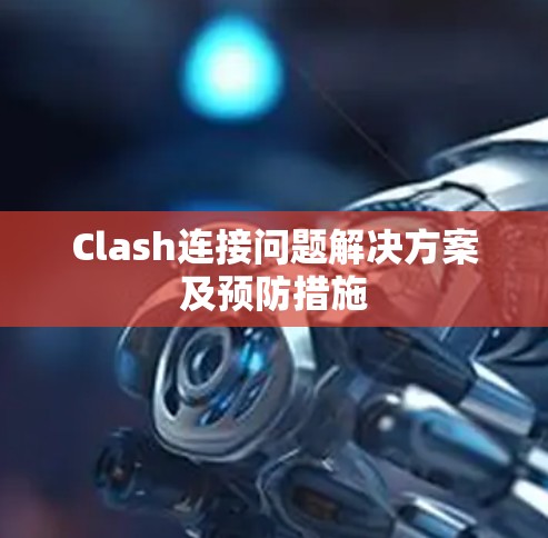 Clash连接问题解决方案及预防措施