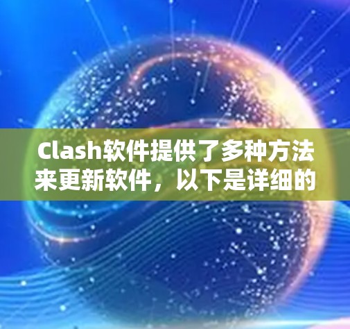 Clash软件提供了多种方法来更新软件,以下是详细的步骤说明 Clash软件提供了多种方法来更新软件,以下是详细的步骤说明