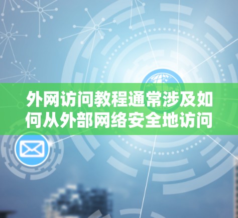 外网访问教程通常涉及如何从外部网络安全地访问内部网络资源,如公司内网、学校网络等。以下是一些常见的外网访问方法和工具的基本教程,供您参考 外网访问教程通常涉及如何从外部网络安全地访问内部网络资源,如公司内网、学校网络等。以下是一些常见的外网访问方法和工具的基本教程,供您参考