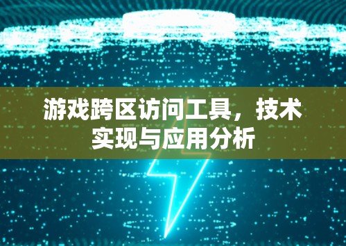 游戏跨区访问工具，技术实现与应用分析