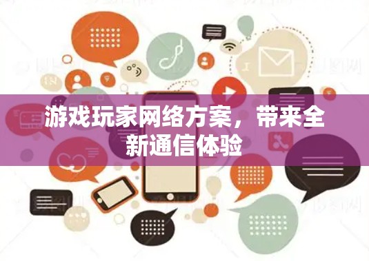 游戏玩家网络方案,带来全新通信体验 游戏玩家网络方案,带来全新通信体验