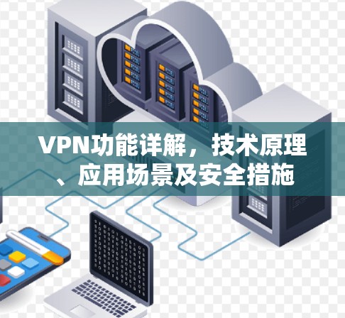 VPN功能详解，技术原理、应用场景及安全措施