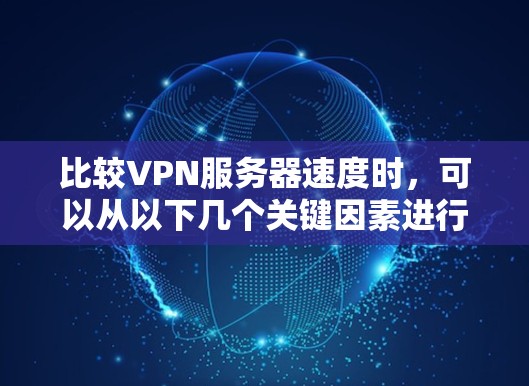 比较VPN服务器速度时，可以从以下几个关键因素进行分析