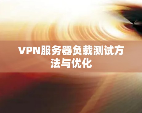 VPN服务器负载测试方法与优化