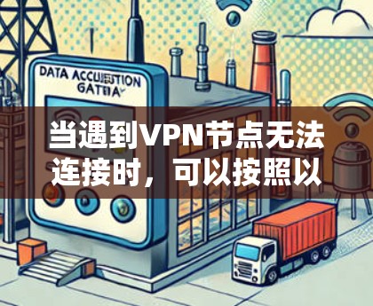 当遇到VPN节点无法连接时，可以按照以下步骤进行排查和解决