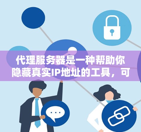 代理服务器是一种帮助你隐藏真实IP地址的工具，可以用于匿名浏览、防止追踪或保护隐私等目的。以下是配置和连接代理服务器的一般方法