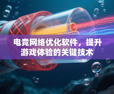 电竞网络优化软件,提升游戏体验的关键技术