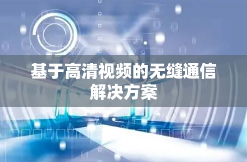 基于高清视频的无缝通信解决方案
