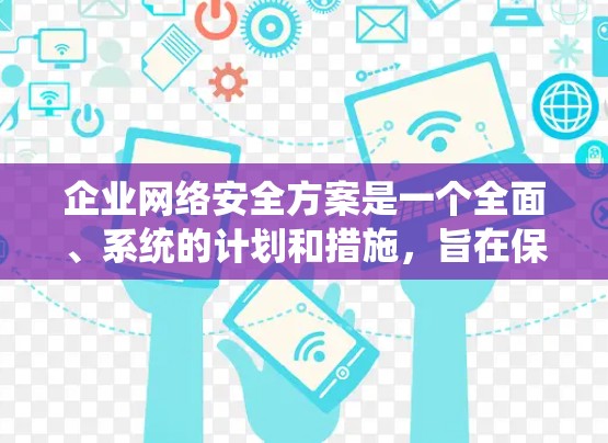 企业网络安全方案是一个全面、系统的计划和措施,旨在保护企业网络免受威胁、攻击和数据泄露的风险,确保业务的连续性和合规性。以下是一个典型的企业网络安全方案框架 企业网络安全方案是一个全面、系统的计划和措施,旨在保护企业网络免受威胁、攻击和数据泄露的风险,确保业务的连续性和合规性。以下是一个典型的企业网络安全方案框架