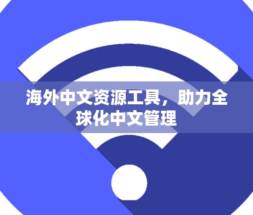 海外中文资源工具,助力全球化中文管理