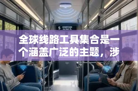 全球线路工具集合是一个涵盖广泛的主题，涉及网络规划、监控、安全等多个方面。以下是对这一主题的详细分步解释