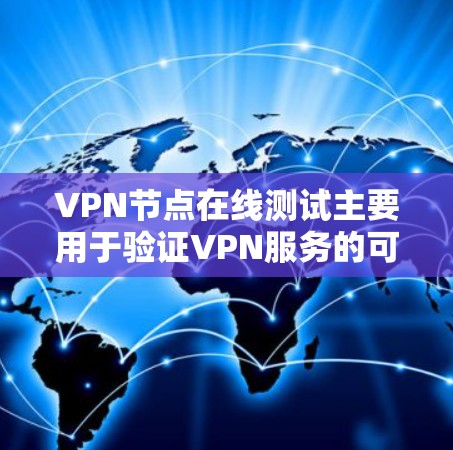 VPN节点在线测试主要用于验证VPN服务的可用性和连接质量。以下是一些常用的方法和工具，可以帮助你测试VPN节点的在线状态