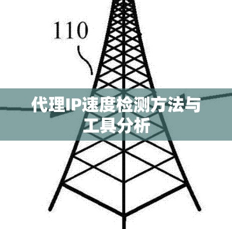 代理IP速度检测方法与工具分析 代理IP速度检测方法与工具分析