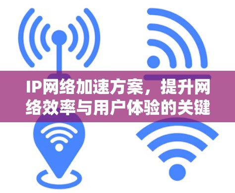 IP网络加速方案,提升网络效率与用户体验的关键
