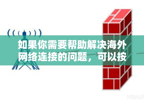 如果你需要帮助解决海外网络连接的问题,可以按照以下步骤进行