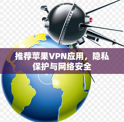 推荐苹果VPN应用,隐私保护与网络安全 推荐苹果VPN应用,隐私保护与网络安全