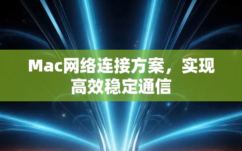 Mac网络连接方案，实现高效稳定通信
