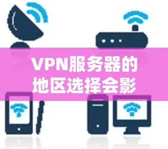 VPN服务器的地区选择会影响连接速度、稳定性、隐私保护以及访问特定资源的能力。以下是一些主要地区的比较,供你参考
