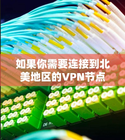 如果你需要连接到北美地区的VPN节点，以下是一些可能的解决方案和推荐