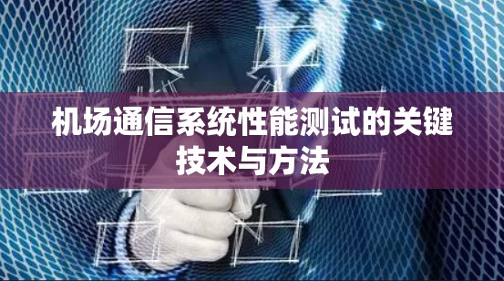 机场通信系统性能测试的关键技术与方法