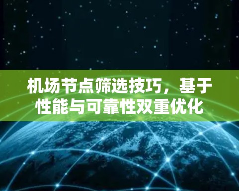 机场节点筛选技巧,基于性能与可靠性双重优化