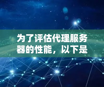 为了评估代理服务器的性能,以下是一套系统化的检测方案,结合了多种工具和方法,适合不同层次的检测需求 为了评估代理服务器的性能,以下是一套系统化的检测方案,结合了多种工具和方法,适合不同层次的检测需求