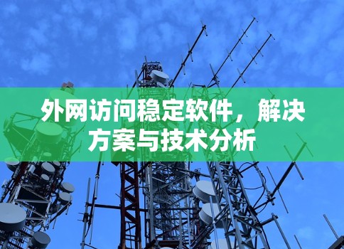 外网访问稳定软件,解决方案与技术分析
