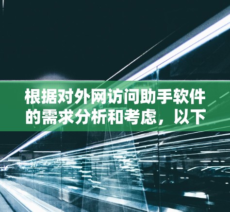 根据对外网访问助手软件的需求分析和考虑，以下是逐步的解决方案和建议