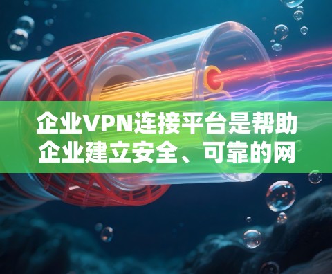 企业VPN连接平台是帮助企业建立安全、可靠的网络连接的重要工具。以下是几个常见的企业VPN平台及其特点 企业VPN连接平台是帮助企业建立安全、可靠的网络连接的重要工具。以下是几个常见的企业VPN平台及其特点