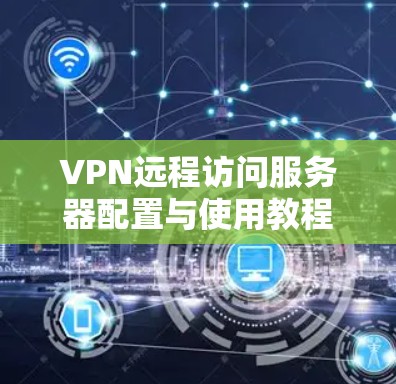 VPN远程访问服务器配置与使用教程