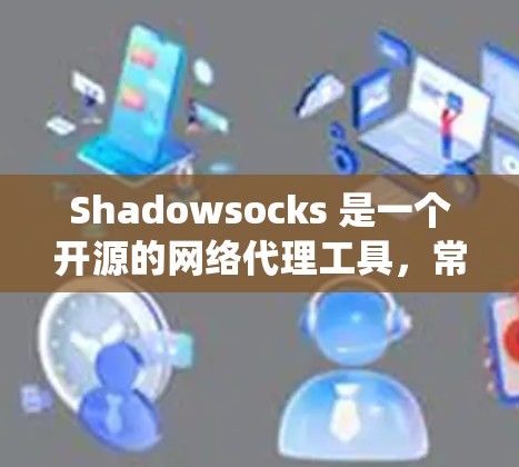 Shadowsocks 是一个开源的网络代理工具,常用于绕过网络限制。以下是一个简单的连接教程