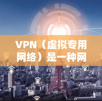VPN（虚拟专用网络）是一种网络技术，通过创建一个加密的隧道来保护用户的网络活动，确保数据的安全性和隐私性。选择合适的VPN服务可以帮助用户保护个人信息、避免网络监控、访问受限的网站或服务