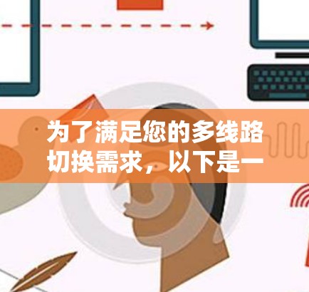 为了满足您的多线路切换需求,以下是一份基于您的需求和思考过程整理的解决方案