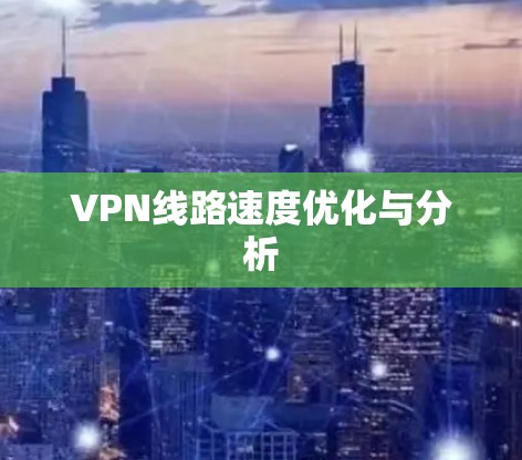 VPN线路速度优化与分析