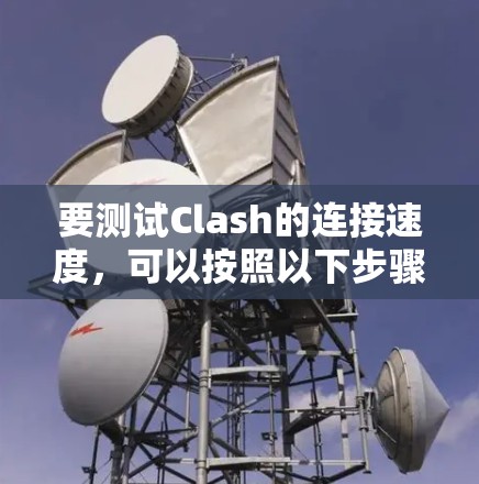 要测试Clash的连接速度，可以按照以下步骤进行