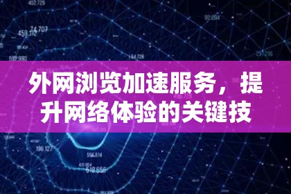 外网浏览加速服务，提升网络体验的关键技术