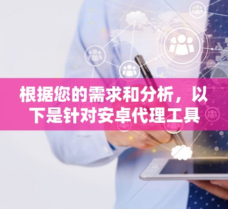 根据您的需求和分析,以下是针对安卓代理工具的推荐