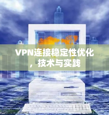 VPN连接稳定性优化，技术与实践