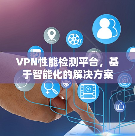 VPN性能检测平台,基于智能化的解决方案