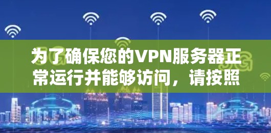 为了确保您的VPN服务器正常运行并能够访问,请按照以下步骤进行测试