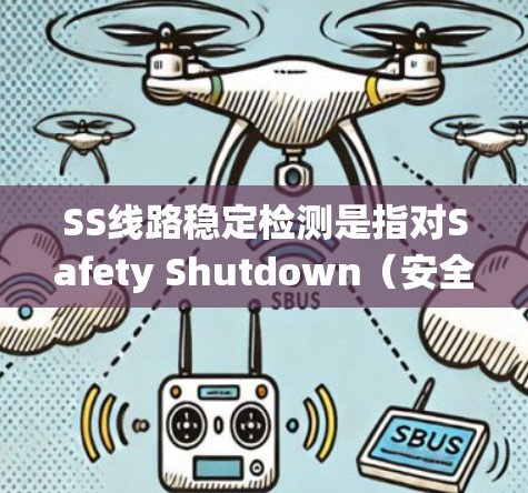 SS线路稳定检测是指对Safety Shutdown（安全停机系统，简称SS线路）进行的稳定性检测，确保系统在正常运行和异常情况下的可靠性和安全性。以下是关于SS线路稳定检测的详细说明和步骤