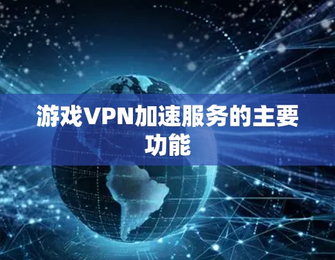 游戏VPN加速服务的主要功能