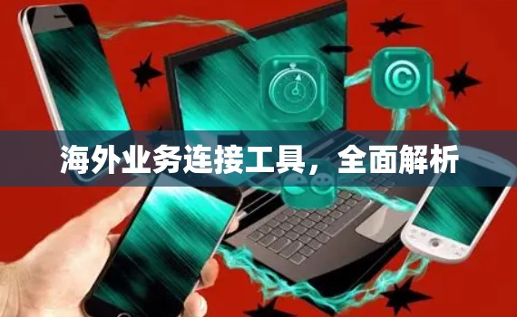 海外业务连接工具,全面解析