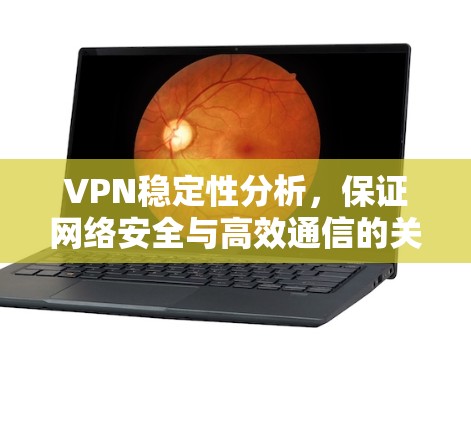 VPN稳定性分析,保证网络安全与高效通信的关键